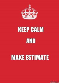 Keep Calm and Make estimate