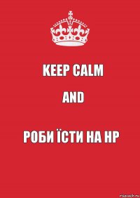 Keep Calm and Роби їсти на Нр