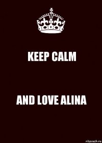 KEEP CALM AND LOVE ALINA