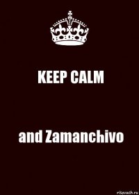 KEEP CALM and Zamanchivo