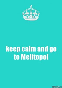 keep calm and go to Melitopol
