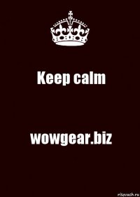 Keep calm wowgear.biz