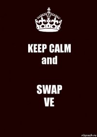 KEEP CALM
and SWAP
VE