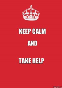 keep calm and Take help