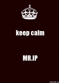 keep calm MR.IP