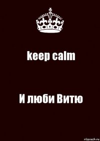 keep calm И люби Витю