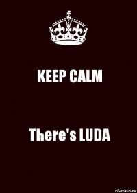 KEEP CALM There's LUDA