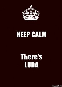 KEEP CALM There's
LUDA