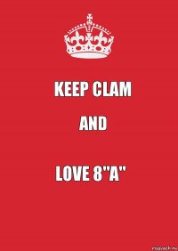 KEEP CLAM AND love 8"a"