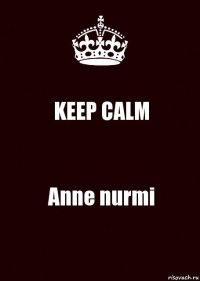 KEEP CALM Anne nurmi