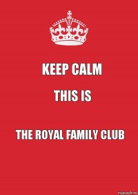 keep calm this is the royal family club