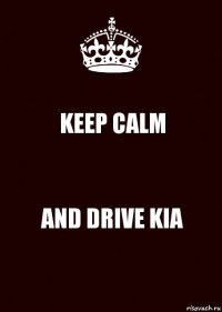 KEEP CALM AND DRIVE KIA