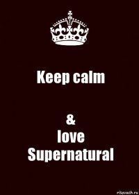 Keep calm &
love
Supernatural