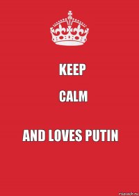 KEEP Calm and loves putin