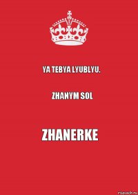 YA tebya lyublyu. Zhanym sol Zhanerke