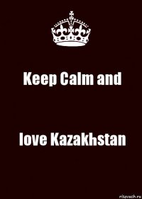 Keep Calm and love Kazakhstan