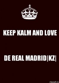 KEEP KALM AND LOVE DE REAL MADRID|KZ|