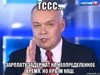 тссс... зарплату задержат на неопределенное время. но крым наш.