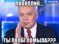 поооплик.... ты полы помыла???