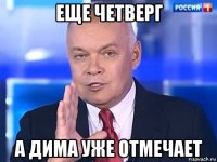 еще четверг а дима уже отмечает