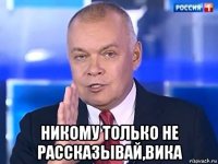  никому только не рассказывай,вика