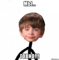 мы... говно!!!