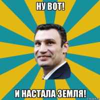 ну вот! и настала земля!