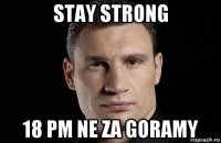 stay strong 18 pm ne za goramy