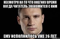 несмотря на то что онегину время когда читатель знакомится с ним ему исполнилось уже 26 лет