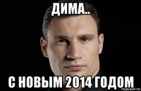 дима.. с новым 2014 годом