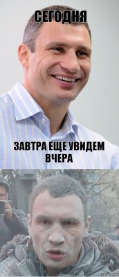 сегодня завтра еще увидем вчера