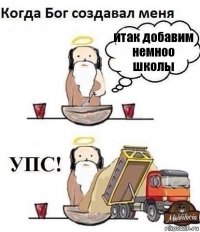 итак добавим немноо школы