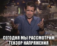  сегодня мы рассмотрим тензор напряжения