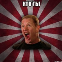 кто ты 