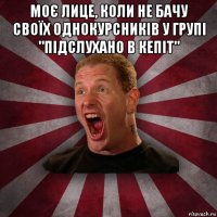 моє лице, коли не бачу своїх однокурсників у групі "підслухано в кепіт" 