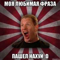 моя любимая фраза пашел нахуй :d