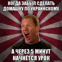 когда забыл сделать домашку по украинскому а через 5 минут начнётся урок