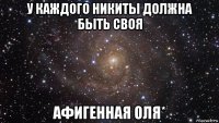 у каждого никиты должна быть своя афигенная оля*