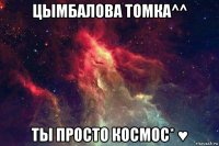 цымбалова томка^^ ты просто космос* ♥