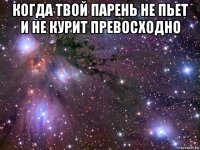 когда твой парень не пьет и не курит превосходно 