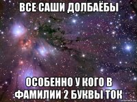 все саши долбаёбы особенно у кого в фамилии 2 буквы ток