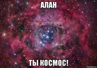 алан ты космос!