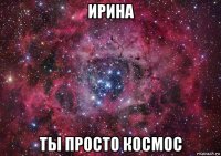 ирина ты просто космос