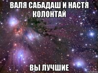 валя сабадаш и настя колонтай вы лучшие