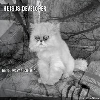 He is JS-developer        Do you want such life? 