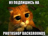 ну подпишись на photoshop backgrounds