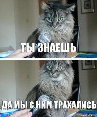 ты знаешь да мы с ним трахались