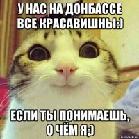 у нас на донбассе все красавишны:) если ты понимаешь, о чём я;)