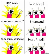 Хто ми? Шопери! Чого ми хочемо? Знижок! Коли ми їх хочемо? Негайно!!!