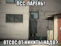 псс, парень! отсос от никиты надо?